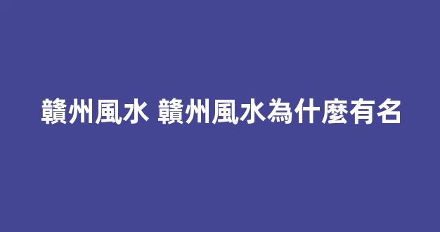 贛州風水 贛州風水為什麼有名